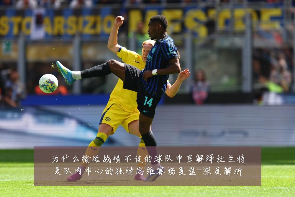 为什么输给战绩不佳的球队申京解释杜兰特是队内中心的独特思维赛场复盘-深度解析